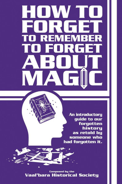 How to Forget to Remember to Forget Magic (The Vaal'bara Historical Society, #1)