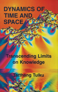 Title: Dynamics of Time and Space: Transcending Limits on Knowledge (Time, Space & Knowledge), Author: Tarthang Tulku