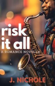 Title: Risk It All: A Romance Novella, Author: J. Nichole