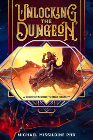 Title: Unlocking The Dungeon: A Beginner's Guide to D&D Mastery Kindle Edition, Author: Michael Missildine