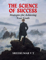 Title: The Science of Success: Strategies for Achieving Your Goals, Author: V T SREEKUMAR