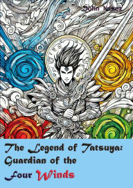 Title: The Legend of Tatsuya: guardian of the Four Winds, Author: John Nunez