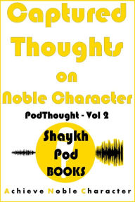 Title: Captured Thoughts on Noble Character (PodThought, #2), Author: ShaykhPod Books