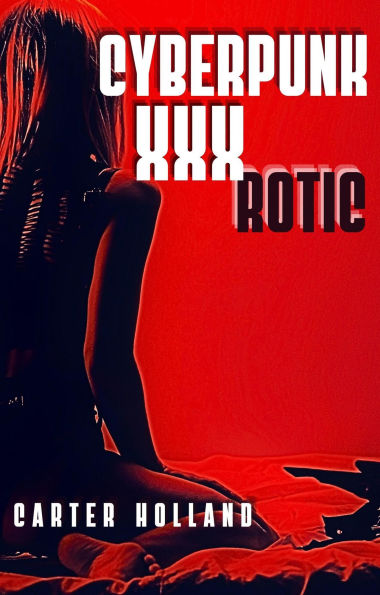 Cyberpunk XXX-ROTIC (Cyber Bang City Saga, #4)