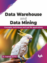 Title: Data Warehouse and Data Mining: Concepts, Techniques and Real Life Applications, Author: Dr. Jugnesh Kumar