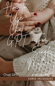 Title: How To Use Chat GPT For Single Mother's, Author: Chris Velasquez