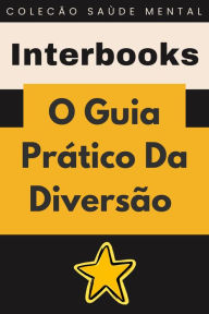 Title: O Guia Prático Da Diversão (Coleção Saúde Mental, #6), Author: Interbooks
