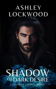 Title: Shadow of Dark Desire: A Paranormal Vampire Romance Novel (Shadows Eternal - Book 1), Author: Ashley Lockwood