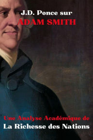 Title: J.D. Ponce sur Adam Smith : Une Analyse Académique de La Richesse des Nations (Économie, #4), Author: J.D. Ponce