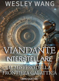 Title: Viandante Interstellare: Il Mistero della Frontiera Galattica, Author: Wesley Wang