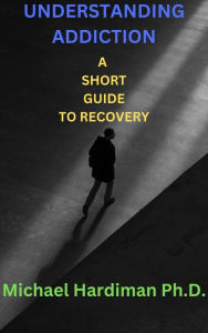 Title: Understanding Addiction: A Short Guide to Recovery, Author: Michael Hardiman