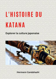Title: L'histoire du Katana : Explorer la culture japonaise, Author: Hermann Candahashi