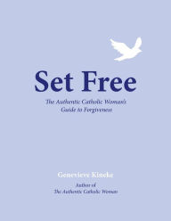 Title: Set Free: The Authentic Catholic Woman's Guide to Forgiveness, Author: Genevieve Kineke