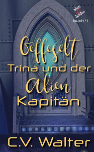 Title: Gefesselt- Trina und der Alien Kapitän (Alienbräute, #4), Author: V. Walter C.