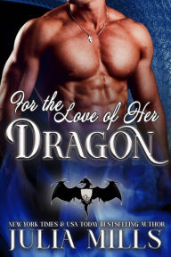 Title: For the Love of Her Dragon (Dragon Guard Series, #4), Author: Julia Mills