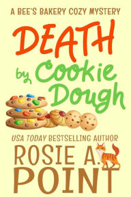 Title: Death by Cookie Dough (A Bee's Bakery Cozy Mystery, #2), Author: Rosie A. Point