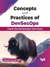 Title: Concepts and Practices of DevSecOps: Crack the DevSecOps interviews, Author: Ashwini Kumar Rath