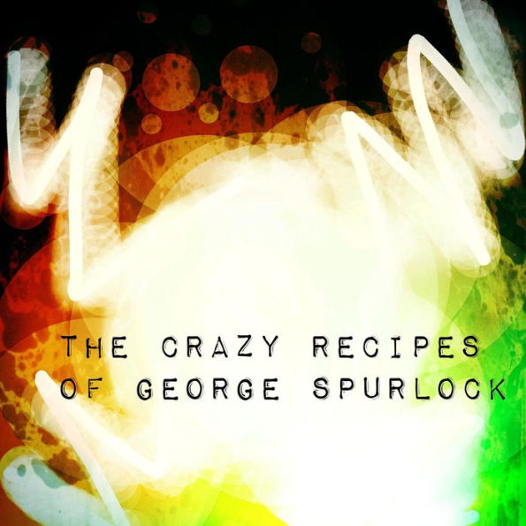 The Crazy Recipes of George Spurlock