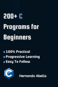 Title: C Programs For Beginners: A Step-by-Step Guide to Coding Your First C Programs, Author: Hernando Abella