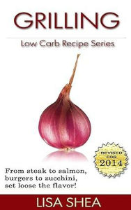 Title: Grilling Low Carb Recipes (Low Carb Reference, #7), Author: Lisa Shea