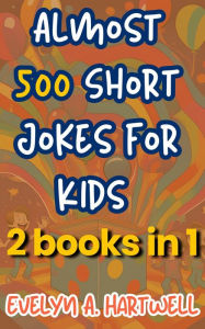 Title: Almost 500 Short Jokes for Kids 2 books in 1, Author: Evelyn A. Hartwell