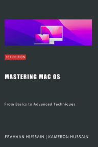 Title: Mastering Mac OS: From Basics to Advanced Techniques, Author: Kameron Hussain