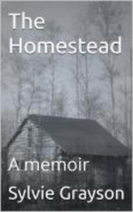 Title: The Homestead, a Memoir, Author: Sylvie Grayson