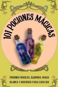 Title: 101 Pociones mágicas: Alquimia, magia blanca y brujería para cada día, Author: Esencia Esotérica