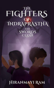 Title: The Swords Clash (The Fighters of Indraprastha, #1), Author: Hiranmayi Ram