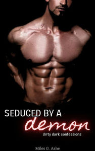 Title: Seduced By A Demon: Dirty Dark Confessions, Author: Miles G. Ashe