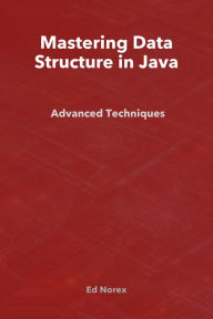 Title: Mastering Data Structure in Java: Advanced Techniques, Author: Ed A Norex