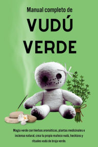 Title: Manual Completo de Vudú Verde: Magia verde con Hierbas aromaticas, Plantas medicinales e incienso natural, Author: Esencia Esotérica