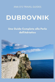 Title: Dubrovnik: Una Guida Completa alla Perla dell'Adriatico, Author: Ana O's Travel Guides