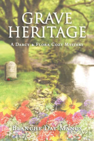 Title: Grave Heritage (A Darcy & Flora Cozy Mystery, #4), Author: Blanche Day Manos