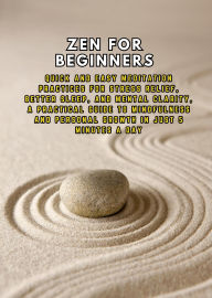 Title: Zen for Beginners: Quick and Easy Meditation Practices for Stress Relief, Better Sleep, and Mental Clarity, a Practical Guide to Mindfulness and Personal Growth in Just 5 Minutes a Day, Author: Andrea Febrian