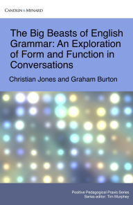 Title: The Big Beasts of English Grammar: An Exploration of Form and Function in Conversations (Positive Pedagogical Praxis, #4), Author: Christian Jones