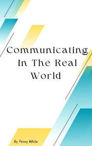 Title: Communicating In The Real World, Author: Penny White