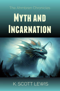 Title: Myth and Incarnation (The Ahmbren Chronicles, #0), Author: K. Scott Lewis