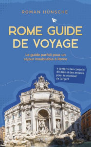 Title: Rome Guide de Voyage: Le guide parfait pour un séjour inoubliable à Rome: y compris des conseils d'initiés et des astuces pour économiser de l'argent, Author: Roman Hünsche