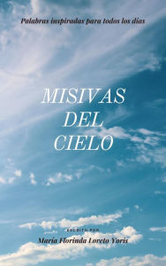 Title: Misivas del Cielo Palabras Inspiradas para Todos los Días, Author: Maria Florinda Loreto Yoris