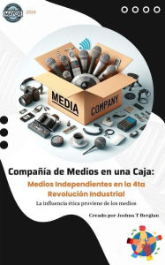 Title: Compañía de Medios en una Caja: Medios Independientes en la 4ta Revolución Industrial, Author: Joshua T Berglan