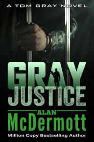 Title: Gray Justice (Tom Gray, #1), Author: Alan McDermott