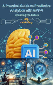 Title: A Practical Guide to Predictive Analytics with GPT-4, Author: Ahmed Tohamy