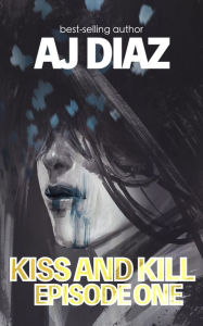 Title: Kiss And Kill (Episode One), Author: AJ Diaz