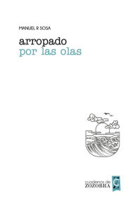Title: Arropado por las olas (Cuadernos de zozobra), Author: Manuel R Sosa