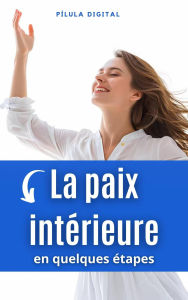 Title: La paix intérieure en quelques étapes, Author: Pílula Digital