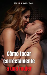 Title: Cómo tocar correctamente a una mujer, Author: Pílula Digital