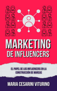 Title: Marketing De Influencers: El Papel De Los Influencers En La Construcción De Marcas (Marketing 360°: El Poder del Marketing Moderno), Author: Maria Cesarini Viturino