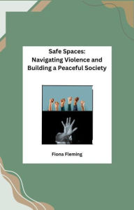Title: Safe Spaces: Navigating Violence and Building a Peaceful Society, Author: Fiona Fleming