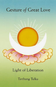 Title: Gesture of Great Love: Light of Liberation (Understanding Self & Mind), Author: Tarthang Tulku